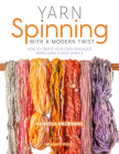 Yarn Spinning with a Modern Twist: How to create your own gorgeous yarns using a drop spindle Cover Image