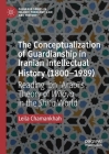 The Conceptualization of Guardianship in Iranian Intellectual History (1800-1989): Reading Ibn ʿarabī's Theory of Wilāya in the Shī By Leila Chamankhah Cover Image