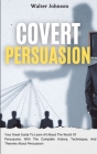 Covert Persuasion: Your Great Guide To Learn All About The World Of Persuasion, With The Complete History, Techniques, And Theories About Cover Image