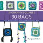 10 Granny Squares 30 Bags: Purses, totes, pouches, and carriers from favorite crochet motifs By Margaret Hubert Cover Image