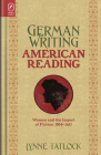 German Writing, American Reading: Women and the Import of Fiction, 1866–1917 By Lynne Tatlock Cover Image