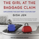 The Girl at the Baggage Claim: Explaining the East-West Culture Gap By Gish Jen, Caroline McLaughlin (Read by) Cover Image