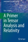 A Primer in Tensor Analysis and Relativity (Undergraduate Lecture Notes in Physics) By Ilya L. Shapiro Cover Image