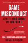 Game Misconduct: Hockey's Toxic Culture and How to Fix It By Evan F. Moore, Jashvina Shah, Renee Hess (Foreword by) Cover Image