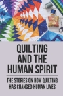 Quilting And The Human Spirit: The Stories On How Quilting Has Changed Human Lives: Ighlighting How Quilting Has Been A Great Suppor By Robin Probst Cover Image