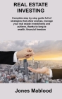 Real Estate Investing: Complete step by step guide full of strategies that allow analyze, manage your real estate investments and achieve, th By Jones Mablood Cover Image
