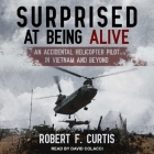 Surprised at Being Alive Lib/E: An Accidental Helicopter Pilot in Vietnam and Beyond By David Colacci (Read by), Robert F. Curtis Cover Image