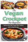 The Vegan Crockpot for Beginners: Andrea's Best 100% Vegan Slow Cooking and Crockpot Recipes By Andrea Silver Cover Image