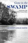 Gone to the Swamp: Raw Materials for the Good Life in the Mobile-Tensaw Delta By Robert Leslie Smith Cover Image