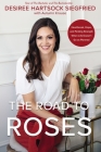The Road to Roses: Heartbreak, Hope, and Finding Strength When Life Doesn't Go as Planned By Desiree Hartsock Siegfried, Autumn Krause (With) Cover Image