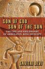Son of God, Son of the Sun: The Life and Philosophy of Akhenaten, King of Egypt By David Skrbina (Editor), Savitri Devi Cover Image