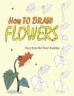 How to Draw Flowers: Easy Step-by-Step Instructions To Draw Beautiful Flowers By Pub Lishing Activitiy Cover Image