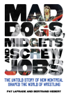 Mad Dogs, Midgets and Screw Jobs: The Untold Story of How Montreal Shaped the World of Wrestling By Patric Laprade, Bertrand Hébert Cover Image