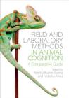 Field and Laboratory Methods in Animal Cognition: A Comparative Guide By Nereida Bueno-Guerra (Editor), Federica Amici (Editor) Cover Image