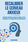 Recalibrer le Cerveau Anxieux: Surmonter l'Anxiété, les Crises de Panique, la Peur, l'inquiétude et la Timidité Grâce Aux Neurosciences. By Olivier Dumond Cover Image