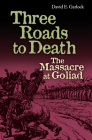 Three Roads to Death: The Massacre at Goliad (The Texas Experience, Books made possible by Sarah '84 and Mark '77 Philpy) By David Garlock Cover Image
