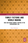 Family Fictions and World Making: Irish and Indian Women's Writing in the Contemporary Era (Routledge Studies in Comparative Literature) Cover Image
