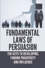 Fundamental Laws Of Persuasion: The Keys To Developing, Finding Prosperity And Influence: Principles Of Persuasion By Maryjane Bosh Cover Image