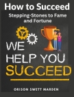 How to Succeed: Stepping-Stones to Fame and Fortune By Orison Swett Marden Cover Image