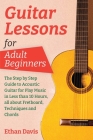 Guitar Lessons for Adult Beginners: The Step by Step Guide to Acoustic Guitar for Play Music in Less than 10 Hours, all about Fretboard, Techniques an Cover Image