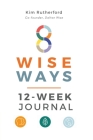8 Wise Ways 12-Week Journal By Kim Rutherford Cover Image