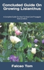 Concluded Guide On Growing Lisianthus: A Complete Guide On How To Grow Care Propagate And Lot More By Falcao Tom Cover Image