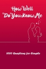 How Well Do You Know Me: 1000 Questions for Couple: Things You Should Know About Your Mate By Alice Harrold Cover Image