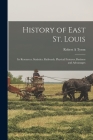 History of East St. Louis: Its Resources, Statistics, Railroads, Physical Features, Business and Advantages By Robert A. Tyson Cover Image