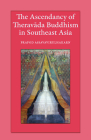 The Ascendancy of Theravada Buddhism in Southeast Asia By Prapod Assavavirulhakarn Cover Image