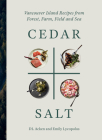 Cedar and Salt: Vancouver Island Recipes from Forest, Farm, Field, and Sea Cover Image