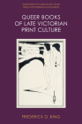 Queer Books of Late Victorian Print Culture By Frederick D. King Cover Image