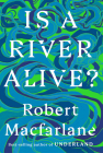 Is a River Alive? By Robert MacFarlane Cover Image