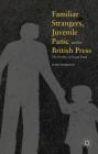 Familiar Strangers, Juvenile Panic and the British Press: The Decline of Social Trust By James Morrison Cover Image