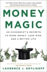 Money Magic: An Economist's Secrets to More Money, Less Risk, and a Better Life By Laurence Kotlikoff Cover Image