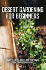 Desert Gardening For Beginners: Enjoy Plentiful Fruits And Vegetables From Your Desert Garden: Simplify Gardening Cover Image