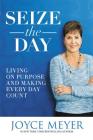 Seize the Day: Living on Purpose and Making Every Day Count By Joyce Meyer Cover Image