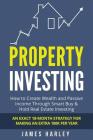 Property Investing: How to Create Wealth and Passive Income Through Smart Buy & Hold Real Estate Investing. An Exact 18-Month Strategy for Cover Image