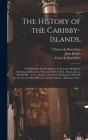 The History of the Caribby-Islands,: Viz. Barbados, St Christophers, St Vincents, Martinico, Dominico, Barbouthos, Monserrat, Mevis [sic], Antego, &c. Cover Image