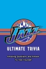 Utah Jazz Ultimate Trivia: Amazing Questions and Answer To Test Yourself: Sport Questions and Answers By Eduardo Garcia Cover Image