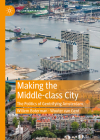 Making the Middle-Class City: The Politics of Gentrifying Amsterdam (Contemporary City) By Willem Boterman, Wouter Van Gent Cover Image