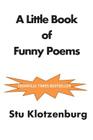 A Little Book of Funny Poems By Stu Klotzenburg Cover Image