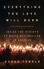 Everything You Love Will Burn: Inside the Rebirth of White Nationalism in America Cover Image