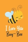 I Love You Bay-Bee: Novelty Bee Notebook Pun For Beekeepers By Noteable Bees Cover Image
