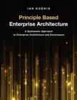 Principle Based Enterprise Architecture: A Systematic Approach to Enterprise Architecture and Governance Cover Image