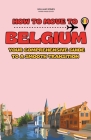 How to Move to Belgium: Your Comprehensive Guide to a Smooth Transition By William Jones Cover Image
