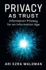 Privacy as Trust: Information Privacy for an Information Age By Ari Ezra Waldman Cover Image