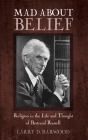 Mad about Belief: Religion in the Life and Thought of Bertrand Russell By Larry D. Harwood Cover Image