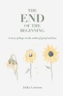 The End of the Beginning: A story of hope in the midst of grief and loss By Julia Lawton Cover Image