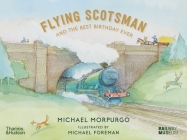 Flying Scotsman and the Best Birthday Ever By Michael Morpurgo, Michael Foreman (Illustrator), York National Railway Museum (With) Cover Image