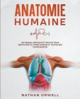 Anatomie Humaine: Un Manuel Pratique et Intuitif pour Découvrir le Corps Humain et Toutes ses Composantes By Nathan Orwell Cover Image
